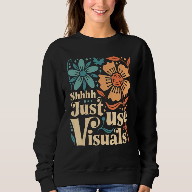 Shhh Just Use Visuals SPED Teacher Special Educati Sweatshirt (Front)