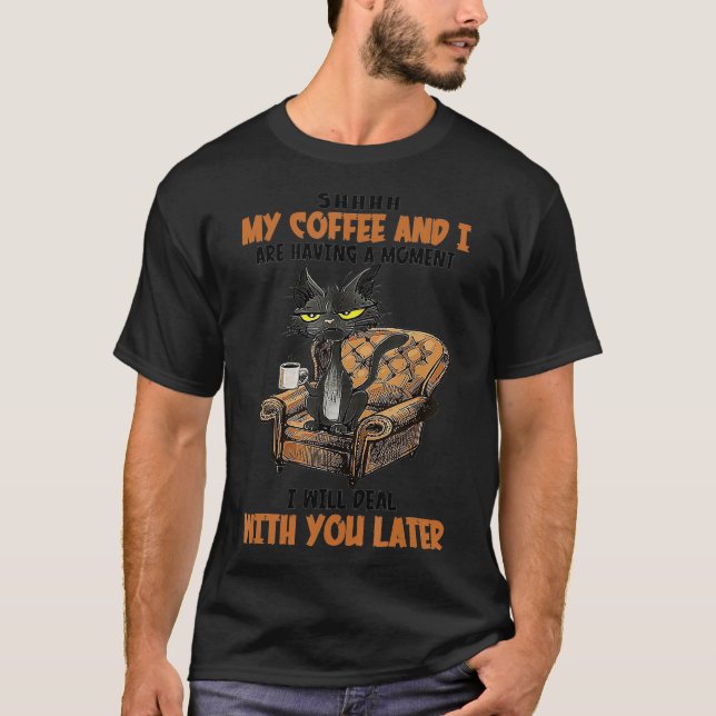 Shhh My Coffee And I Are Having A Moment Funny Cat T-Shirt (Front)