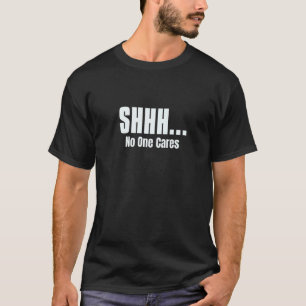 SHHH No One Cares For People Sarcastic T-Shirt
