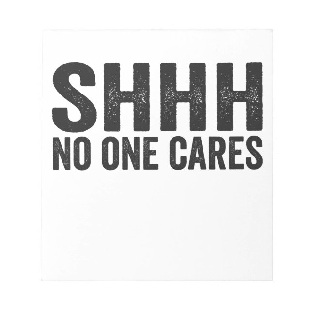 Shhh No one Cares Funny Sarcastic Quote Gift Notepad (Front)