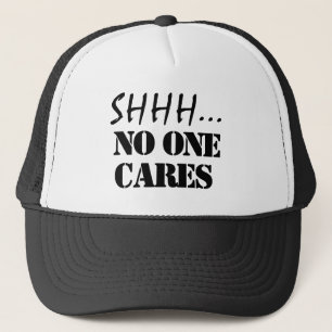 SHHH NO ONE CARES FUNNY SARCASTIC TRUCKER HAT