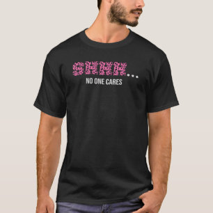 Shhh No One Cares Sarcastic  Graphic  Sarcasm 1 T-Shirt