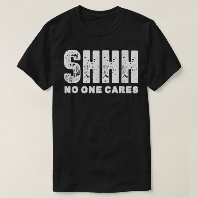 Shhh No One Cares  T-Shirt (Design Front)