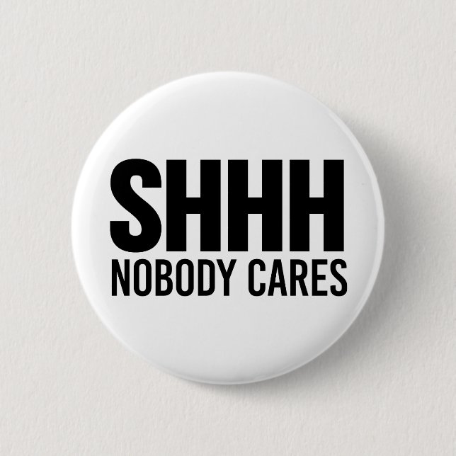 Shhh Nobody Cares 2 Inch Round Button (Front)