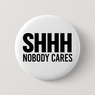 Shhh Nobody Cares 2 Inch Round Button