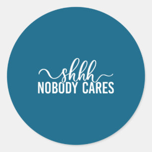 Shhh Nobody Cares Funny Joke Quote Classic Round Sticker