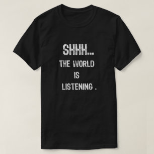 Shhh... The World Is Listening quote gift T-Shirt