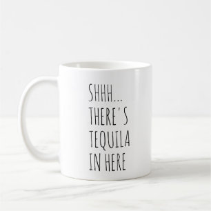Shhh... There's Tequila In Here Coffee Mug