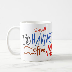 Shhhh I am Having Coffee Now Funny Handwritten Mug