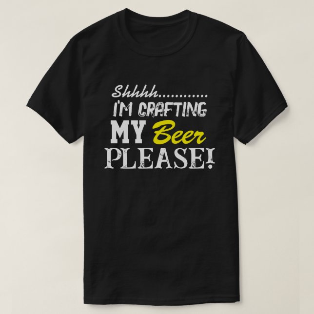 Shhhh... I'm Crafting My Beer Please! T-Shirt (Design Front)