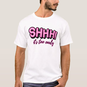 Shhhh! It's Too Early T-Shirt