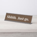 Shhhh Just go Funny Office gift Desk Name Plate<br><div class="desc">This design was created though digital art. It may be personalized in the area provide or customizing by choosing the click to customize further option and changing the name, initials or words. You may also change the text colour and style or delete the text for an image only design. Contact...</div>