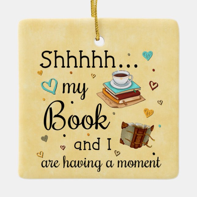 Shhhh My Book and I Are Having A Moment Ceramic Ornament (Front)