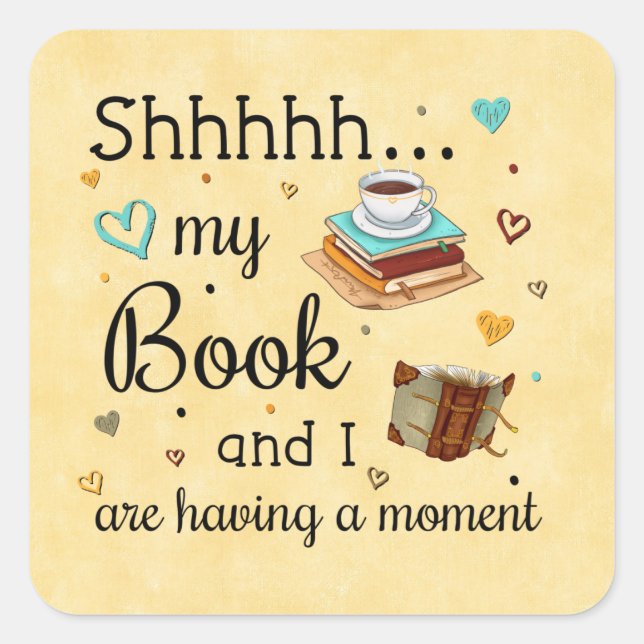 Shhhh My Book and I Are Having A Moment Square Sticker (Front)