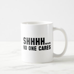 Shhhh... No One Cares Coffee Mug