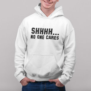Shhhh... No One Cares Hoodie