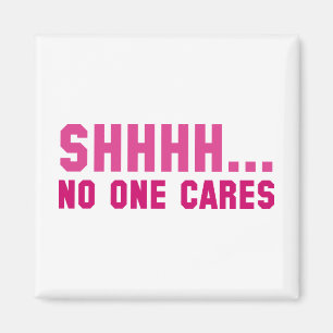 Shhhh... No One Cares Magnet