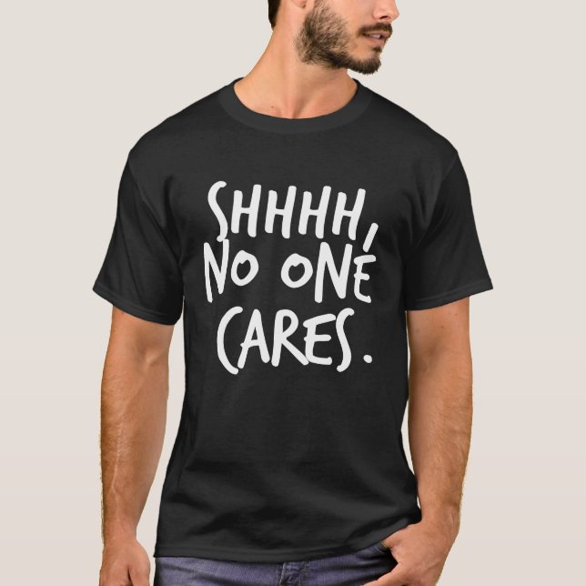 Shhhh No One Cares T-Shirt (Front)