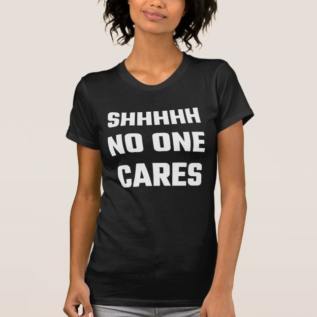 SHHHHH No One Cares T-Shirt (Front)