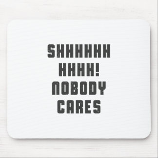 Shhhhhh, nobody cares mouse pad