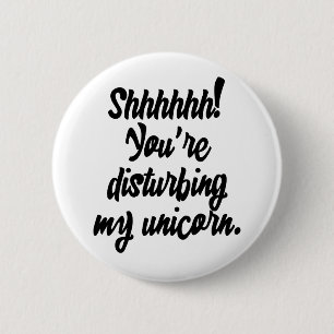 Shhhhhh! You're Disturbing My Unicorn! 2 Inch Round Button