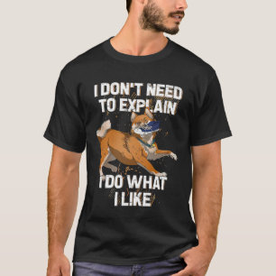 Shiba Inu I Don T Need To Explain I Do What I Like T-Shirt