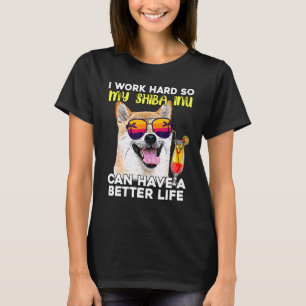 Shiba Inu I Work Hard So My Dog Can Have A Better T-Shirt