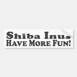 Shiba Inus Have More Fun! - Bumper Sticker