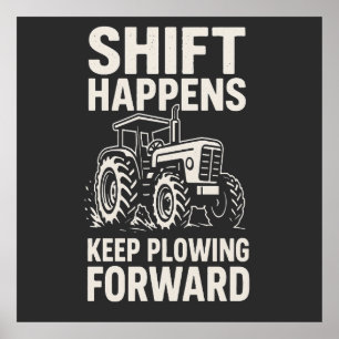 Shift Happens Keep Plowing Forward- Funny Tractor  Poster