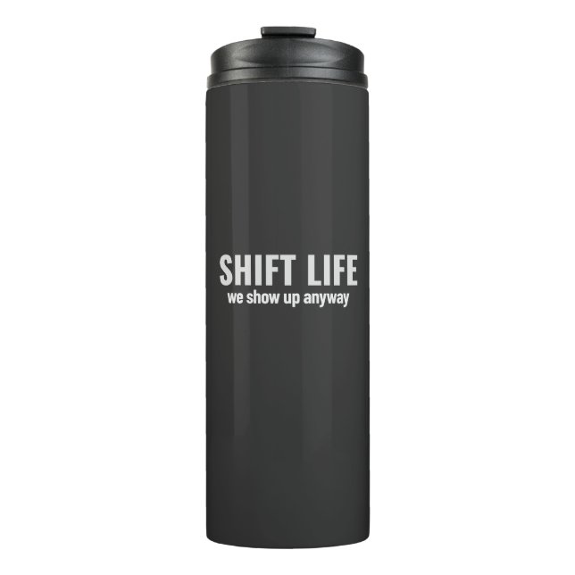 SHIFT LIFE - we show up anyway | Shift Life Thermal Tumbler (Front)