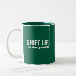 SHIFT LIFE - we show up anyway   Shift Life Two-Tone Coffee Mug