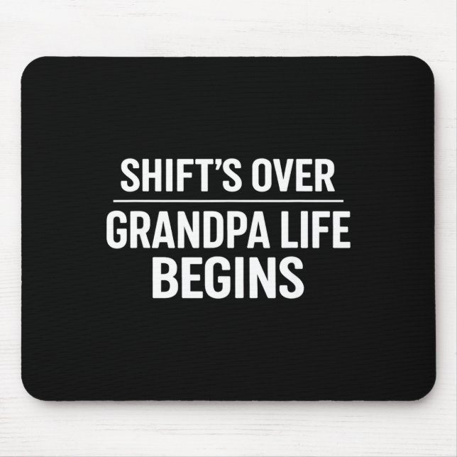 Shift’s Over Grandpa Life Begins Retirement  Mouse Pad (Front)