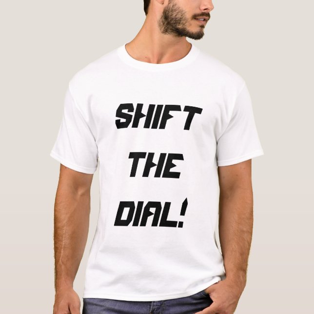 shift the dial!  T-Shirt (Front)