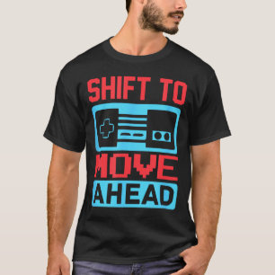 Shift To Move Ahead Funny Gaming Quotes Gift For G T-Shirt
