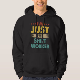 Shift Worker Job Retro I'm Just The Shift Worker Hoodie