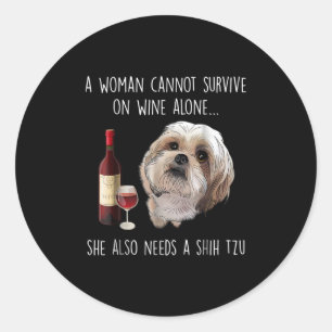 Shih Tzu   A Woman Can’t Survive On Wine Alone Classic Round Sticker