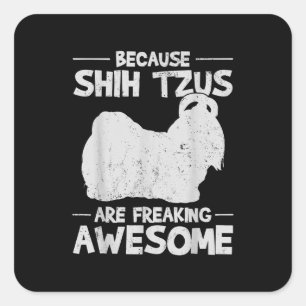 Shih Tzu Because Shih Tzus Are Freaking Awesome Square Sticker