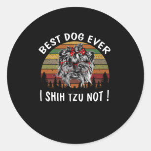 Shih Tzu   Best Dog Ever I Shih Tzu Not Classic Round Sticker