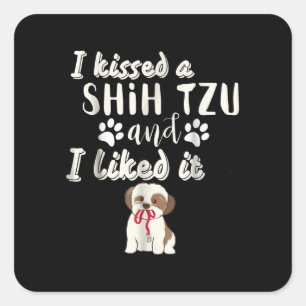 Shih Tzu I Kissed A Shih Tzu And I Liked It Square Sticker