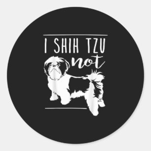 Shih Tzu I Shih Tzu Not Funny Dog Classic Round Sticker
