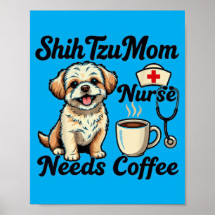 Shih Tzu Mom Nurse Coffee Dog Lover Humour Pet Poster