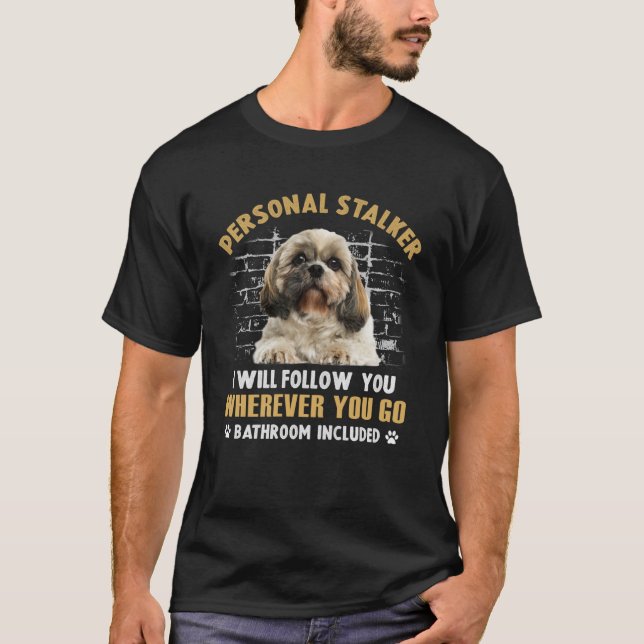 Shih Tzu Personal Stalker I Will Follow You Wherev T-Shirt (Front)