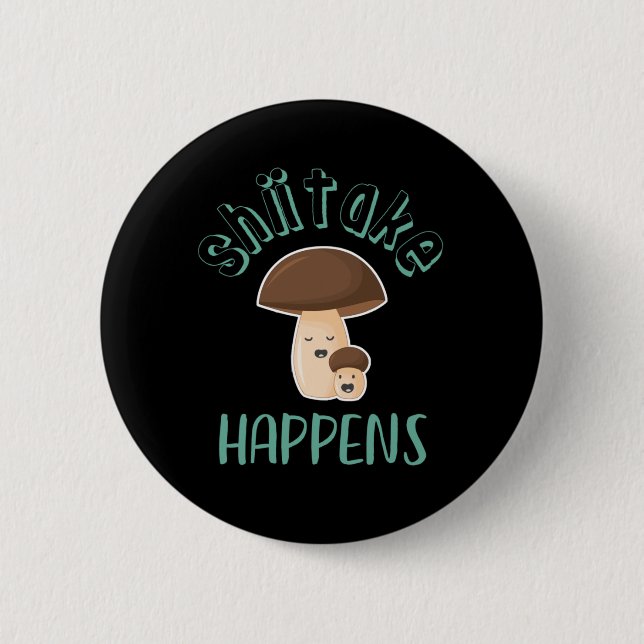 Shiitake Happens Funny Sarcastic Mushroom Puns 2 Inch Round Button (Front)