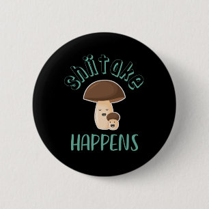 Shiitake Happens Funny Sarcastic Mushroom Puns 2 Inch Round Button