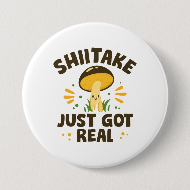 Shiitake Just Got Real 3 Inch Round Button (Front)