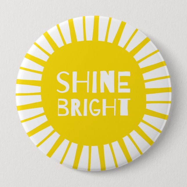 Shine Bright, Huge Yellow Badge, Bold & Quirky 4 Inch Round Button (Front)