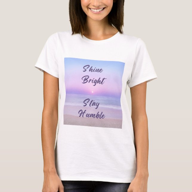 Shine Bright, Stay Humble: A Positive Reminder on T-Shirt (Front)