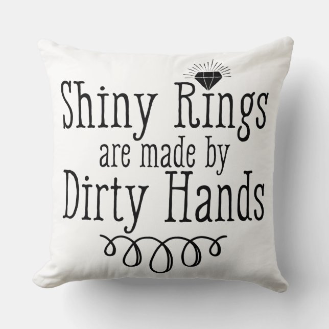 Shiny Rings are made with dirty hands Throw Pillow (Front)
