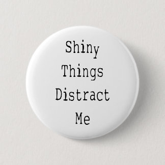 Shiny Things Distract Me 2 Inch Round Button