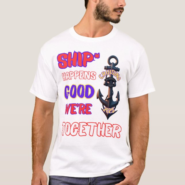 "Ship Happens — Good We’re Together!" T-Shirt (Front)